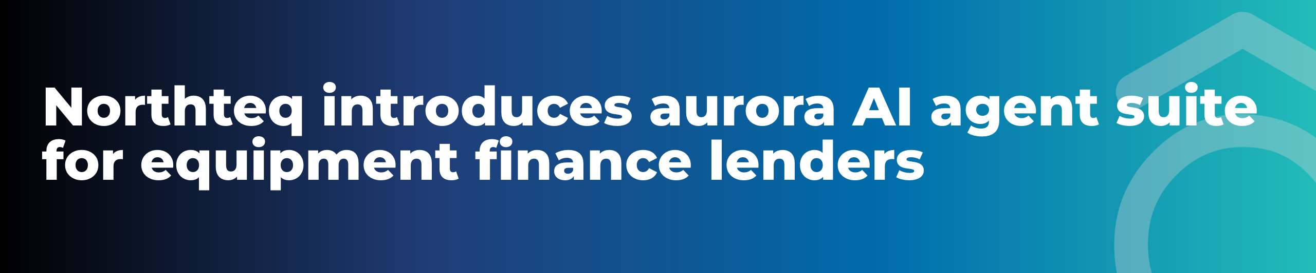 A gradient background with black, blue, and teal. A circumflex behind the text 'Northteq Introduces Aurora AI Agent Suite for Equipment Finance Lenders' in white