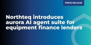 A gradient background with black, blue, and teal with a tag stating 'Press Release'. A circumflex behind the text 'Northteq Introduces Aurora AI Agent Suite for Equipment Finance Lenders' in white