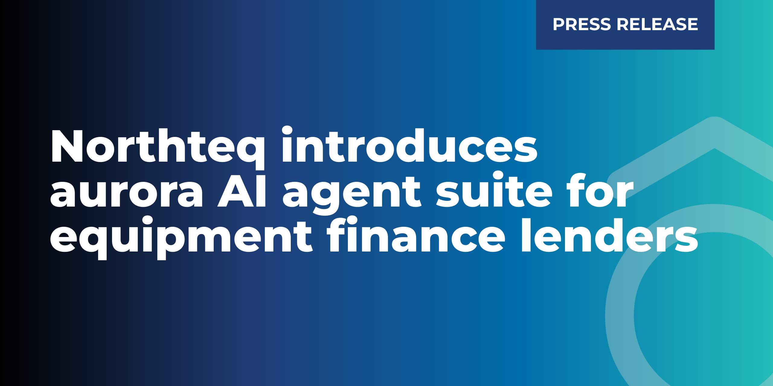 A gradient background with black, blue, and teal with a tag stating 'Press Release'. A circumflex behind the text 'Northteq Introduces Aurora AI Agent Suite for Equipment Finance Lenders' in white